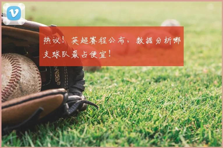热议!英超赛程公布,数据分析哪支球队最占便宜!