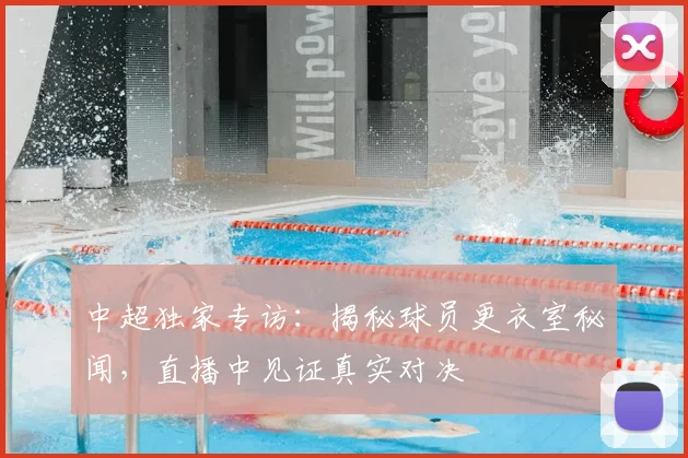 中超独家专访：揭秘球员更衣室秘闻，直播中见证真实对决